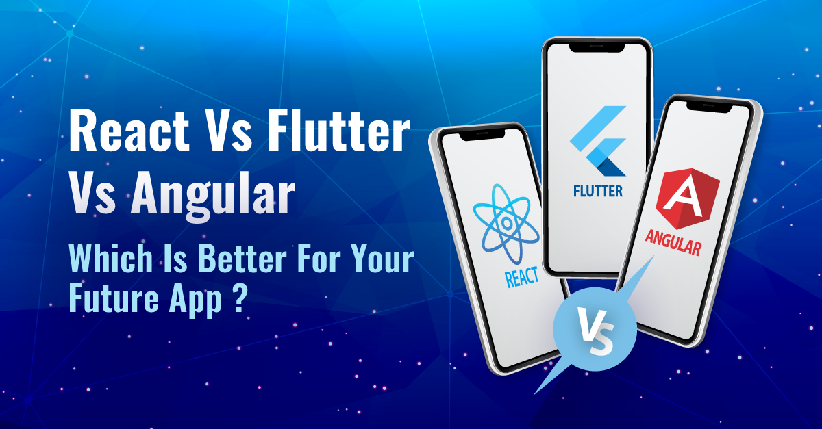 react vs flutter vs angular which is better for your future app